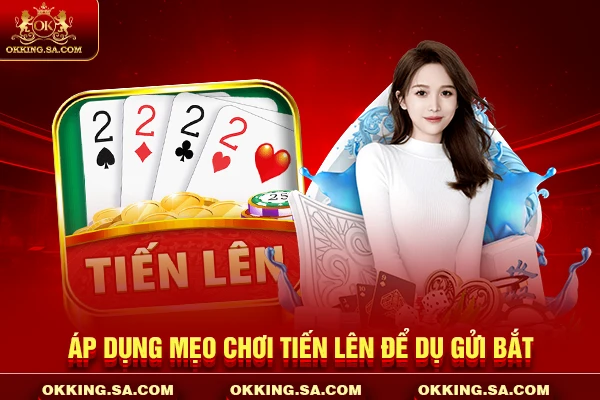 Áp dụng mẹo chơi tiến lên để dụ gửi bắt