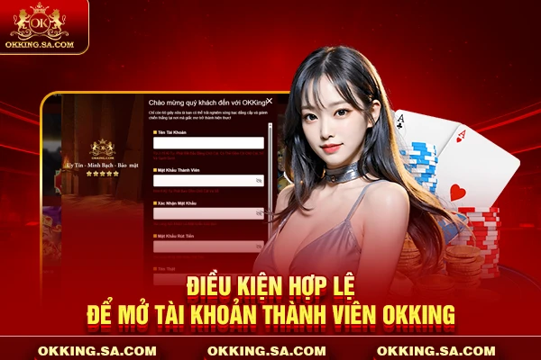 Điều kiện hợp lệ để mở tài khoản thành viên OKKING