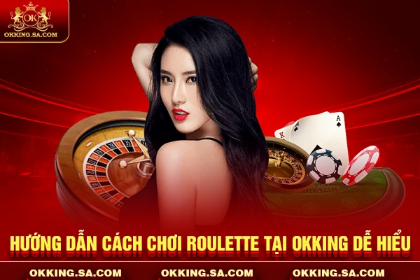 Hướng dẫn cách chơi Roulette tại OKKING dễ hiểu