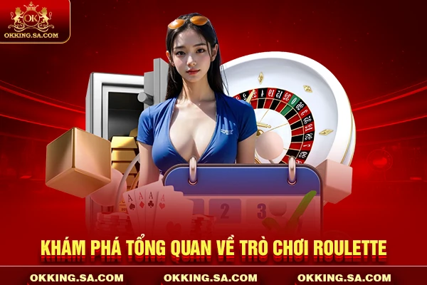Khám phá tổng quan về trò chơi Roulette