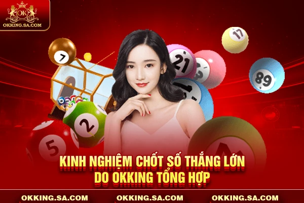 Kinh nghiệm chốt số thắng lớn do OKKING tổng hợp