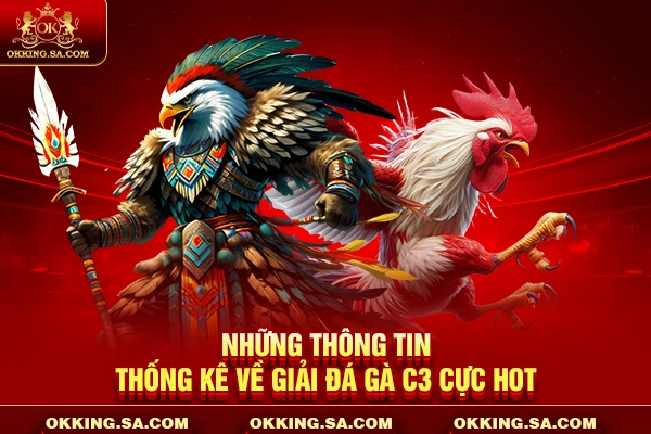 Những thông tin thống kê về giải đá gà C3 cực hot