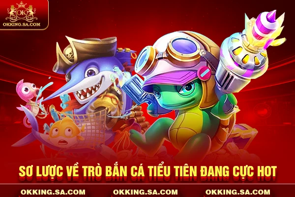 Sơ lược về trò bắn cá tiểu tiên đang cực hot