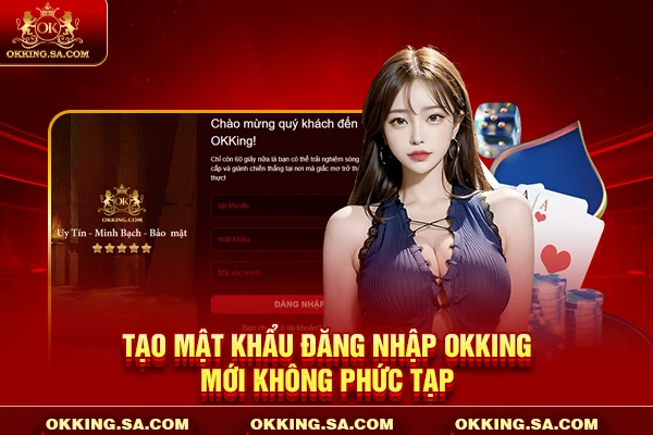 Tạo mật khẩu đăng nhập OKKING mới không phức tạp
