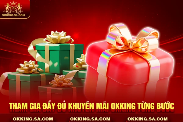 Tham gia đầy đủ khuyến mãi OKKING từng bước