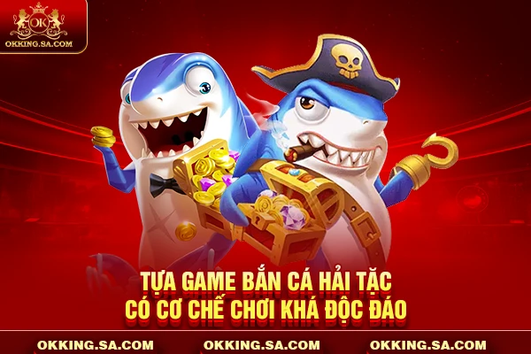 Tựa game bắn cá hải tặc có cơ chế chơi khá độc đáo