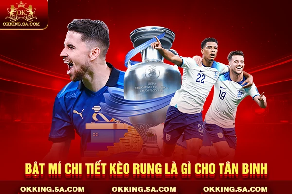 Bật mí chi tiết kèo rung là gì cho tân binh