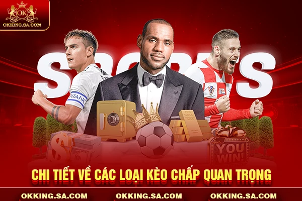 Chi tiết về các loại kèo chấp quan trọng