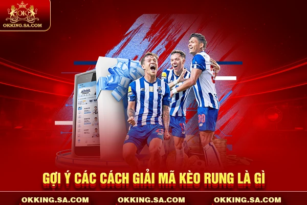 Gợi ý các cách giải mã kèo rung là gì