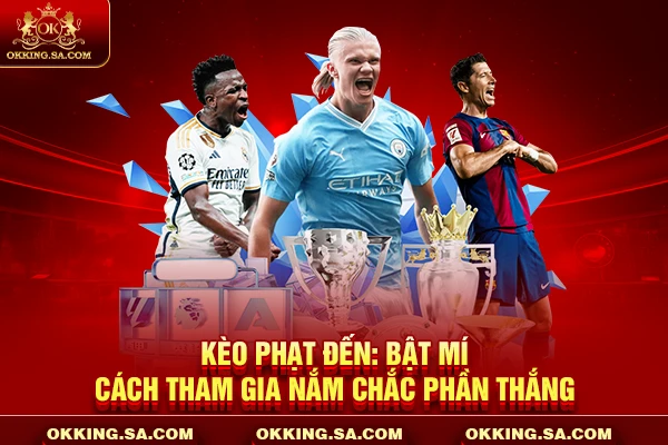 Kèo Phạt Đền: Bật Mí Cách Tham Gia Nắm Chắc Phần Thắng