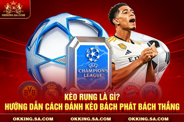 Kèo Rung Là Gì? Hướng Dẫn Cách Đánh Kèo Bách Phát Bách Thắng