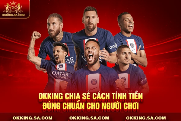 OKKING chia sẻ cách tính tiền đúng chuẩn cho người chơi
